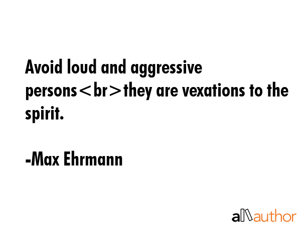 Avoid loud and aggressive personsthey are vexations to the spirit. - Max Ehrmann Quote GIF