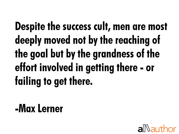 Despite the success cult, men are most deeply moved not by the reaching of the goal but by the... - Max Lerner Quote GIF