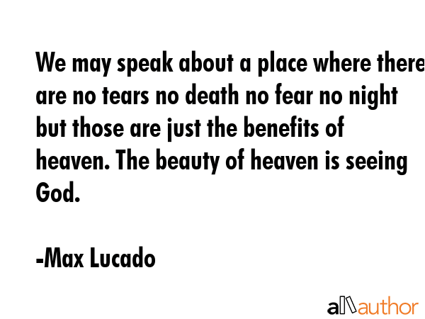 We may speak about a place where there are no tears no death no fear no night but those are just... - Max Lucado Quote GIF