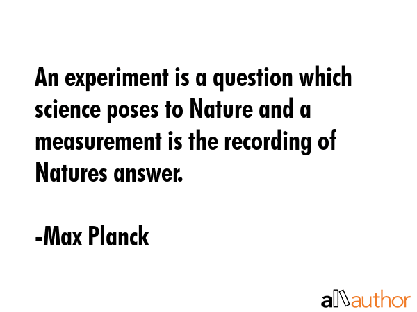 An experiment is a question which science poses to Nature and a measurement is the recording of... - Max Planck Quote GIF