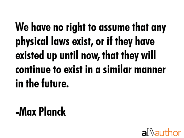 We have no right to assume that any physical laws exist, or if they have existed up until now, that... - Max Planck Quote GIF