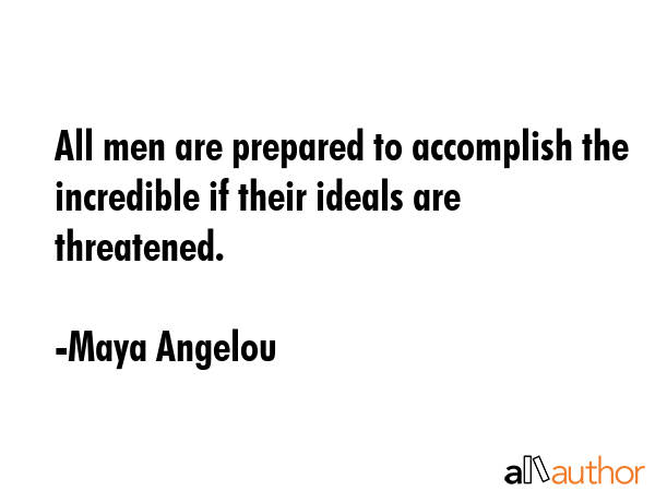 All men are prepared to accomplish the incredible if their ideals are threatened. - Maya Angelou Quote GIF