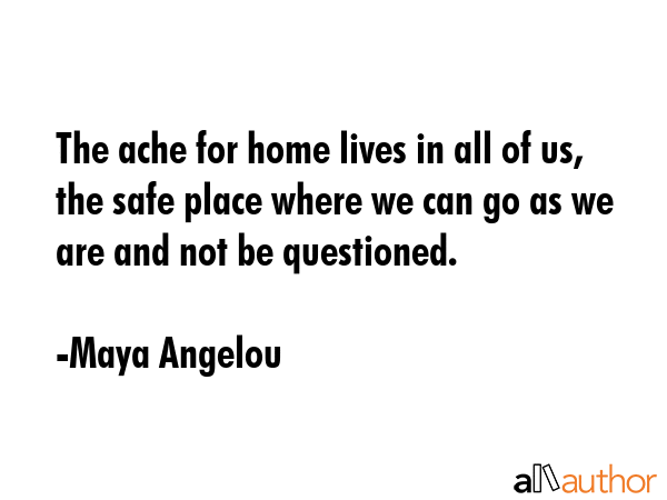 The ache for home lives in all of us, the safe place where we can go as we are and not be... - Maya Angelou Quote GIF