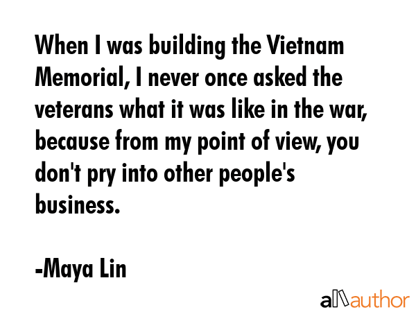 When I was building the Vietnam Memorial, I never once asked the veterans what it was like in the... - Maya Lin Quote GIF