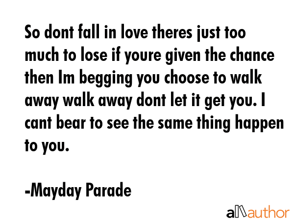 So dont fall in love theres just too much to lose if youre given the chance then Im begging you... - Mayday Parade Quote GIF