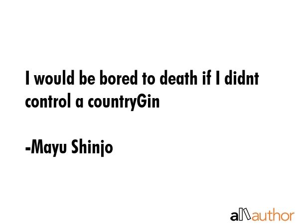 I would be bored to death if I didnt control a countryGin - Mayu Shinjo Quote GIF
