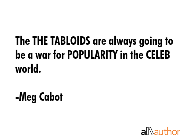The THE TABLOIDS are always going to be a war for POPULARITY in the CELEB world. - Meg Cabot Quote GIF
