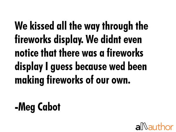 We kissed all the way through the fireworks display. We didnt even notice that there was a... - Meg Cabot Quote GIF