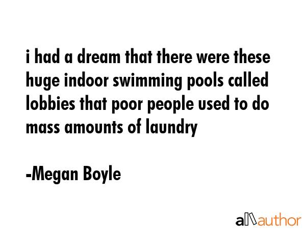 i had a dream that there were these huge indoor swimming pools called lobbies that poor people used... - Megan Boyle Quote GIF