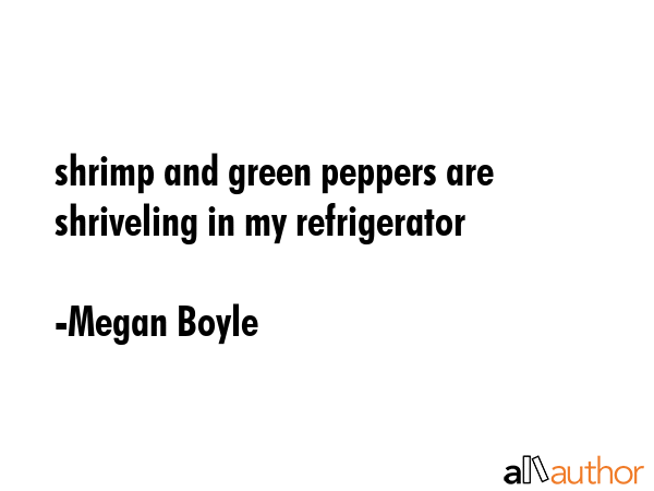 shrimp and green peppers are shriveling in my refrigerator - Megan Boyle Quote GIF