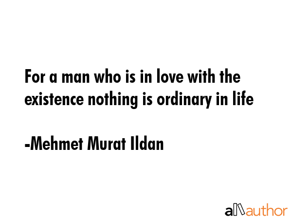 For a man who is in love with the existence nothing is ordinary in life - Mehmet Murat Ildan Quote GIF