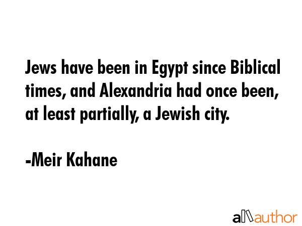 Jews have been in Egypt since Biblical times, and Alexandria had once been, at least partially, a... - Meir Kahane Quote GIF
