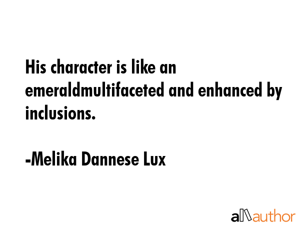 His character is like an emeraldmultifaceted and enhanced by inclusions. - Melika Dannese Lux Quote GIF