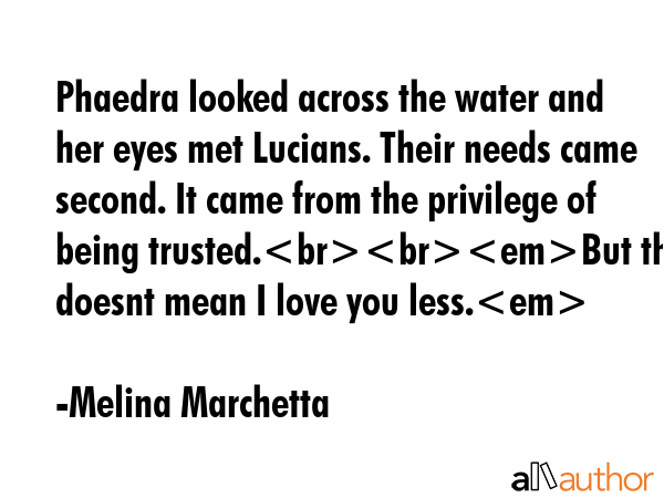 Phaedra looked across the water and her eyes met Lucians. Their needs came second. It came from the... - Melina Marchetta Quote GIF