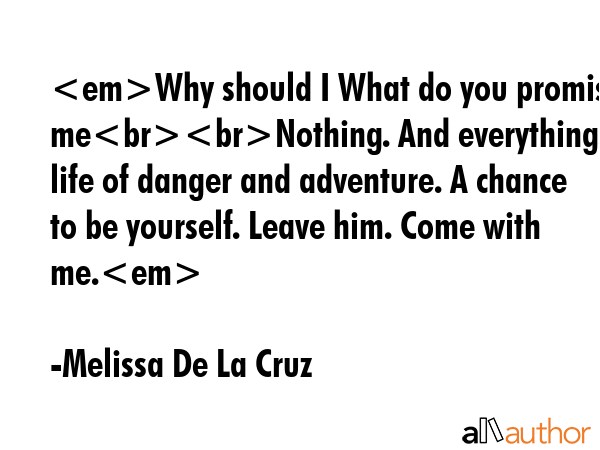 Why should I What do you promise meNothing. And everything. A life of danger and adventure. A... - Melissa De La Cruz Quote GIF