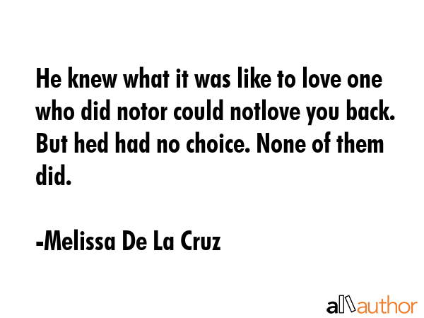 He knew what it was like to love one who did notor could notlove you back. But hed had no choice.... - Melissa De La Cruz Quote GIF