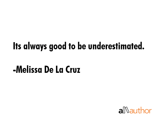 Its always good to be underestimated. - Melissa De La Cruz Quote GIF