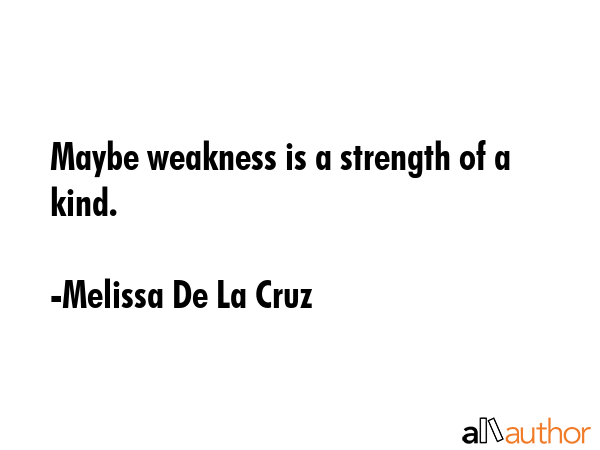 Maybe weakness is a strength of a kind. - Melissa De La Cruz Quote GIF