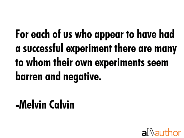 For each of us who appear to have had a successful experiment there are many to whom their own... - Melvin Calvin Quote GIF