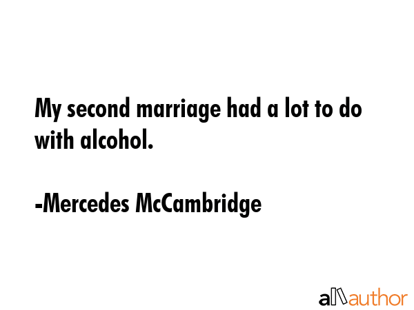 My second marriage had a lot to do with alcohol. - Mercedes McCambridge Quote GIF