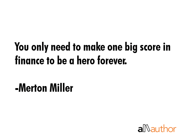You only need to make one big score in finance to be a hero forever. - Merton Miller Quote GIF