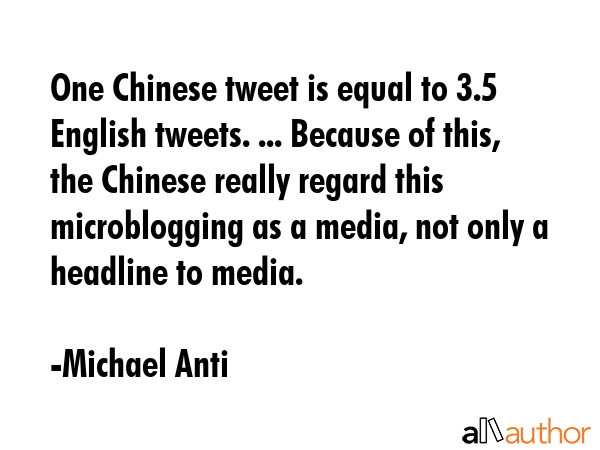 One Chinese tweet is equal to 3.5 English tweets. ... Because of this, the Chinese really regard... - Michael Anti Quote GIF