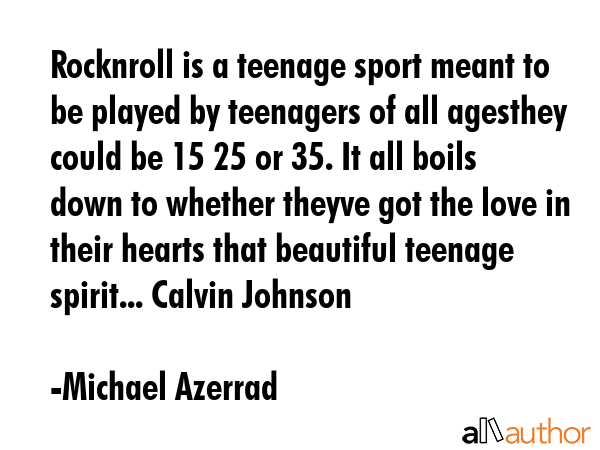 Rocknroll is a teenage sport meant to be played by teenagers of all agesthey could be 15 25 or 35.... - Michael Azerrad Quote GIF