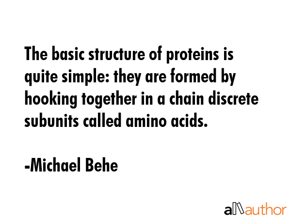 The basic structure of proteins is quite simple: they are formed by hooking together in a chain... - Michael Behe Quote GIF