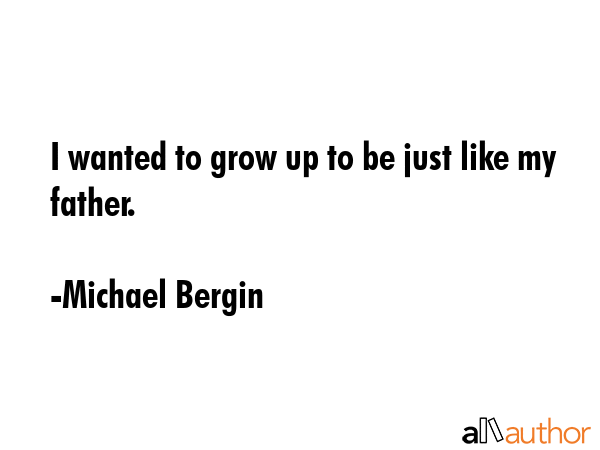 I wanted to grow up to be just like my father. - Michael Bergin Quote GIF