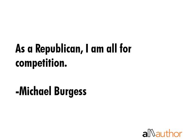 As a Republican, I am all for competition. - Michael Burgess Quote GIF