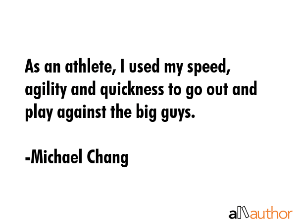 As an athlete, I used my speed, agility and quickness to go out and play against the big guys. - Michael Chang Quote GIF