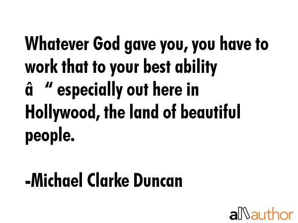 Whatever God gave you, you have to work that to your best ability – especially out here in... - Michael Clarke Duncan Quote GIF