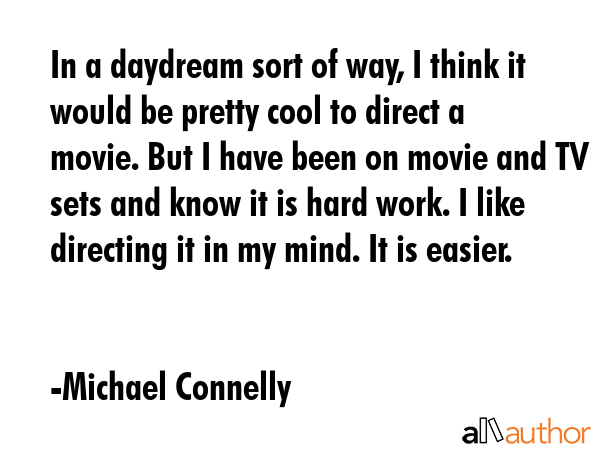 In a daydream sort of way, I think it would be pretty cool to direct a movie. But I have been on... - Michael Connelly Quote GIF