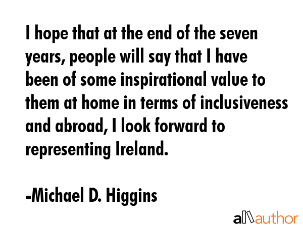 I hope that at the end of the seven years, people will say that I have been of some inspirational... - Michael D. Higgins Quote GIF
