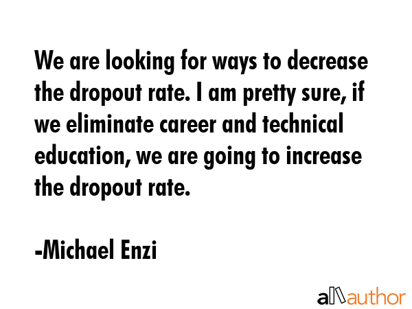 We are looking for ways to decrease the dropout rate. I am pretty sure, if we eliminate career and... - Michael Enzi Quote GIF