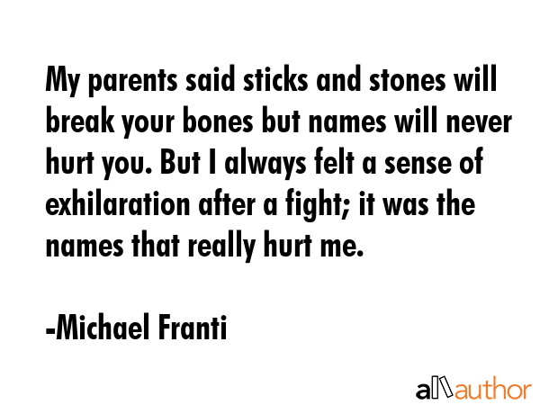 My parents said sticks and stones will break your bones but names will never hurt you. But I always... - Michael Franti Quote GIF