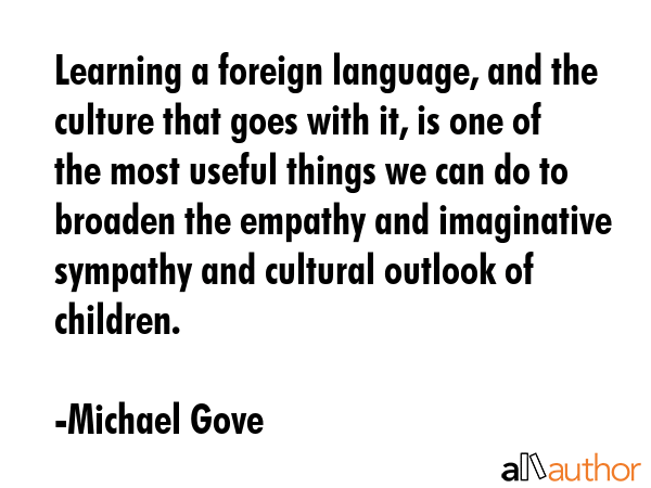 Learning a foreign language, and the culture that goes with it, is one of the most useful things we... - Michael Gove Quote GIF