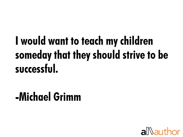 I would want to teach my children someday that they should strive to be successful. - Michael Grimm Quote GIF