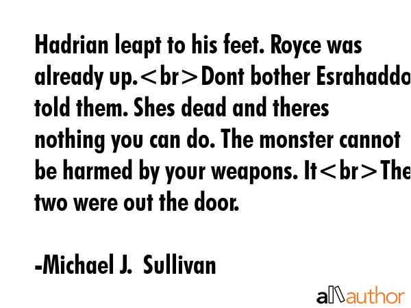 Hadrian leapt to his feet. Royce was already up.Dont bother Esrahaddon told them. Shes dead and... - Michael J.  Sullivan Quote GIF