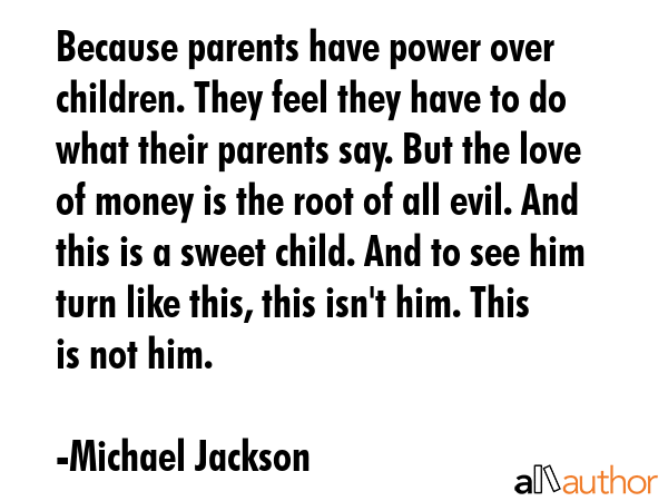 Because parents have power over children. They feel they have to do what their parents say. But the... - Michael Jackson Quote GIF