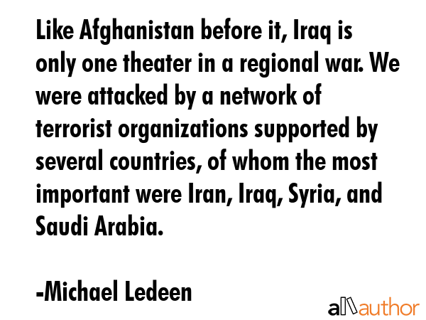Like Afghanistan before it, Iraq is only one theater in a regional war. We were attacked by a... - Michael Ledeen Quote GIF