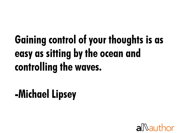 Gaining control of your thoughts is as easy as sitting by the ocean and controlling the waves. - Michael Lipsey Quote GIF