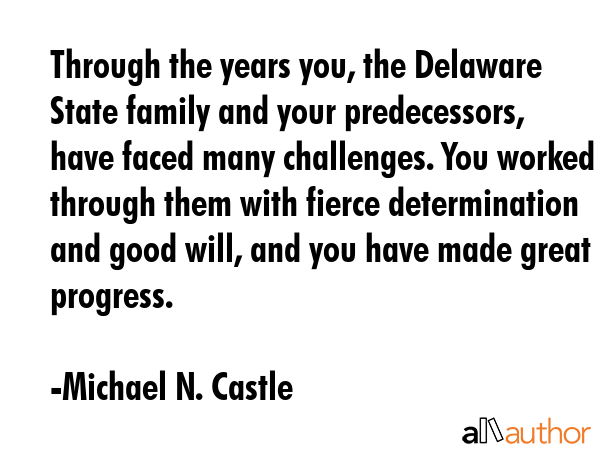 Through the years you, the Delaware State family and your predecessors, have faced many challenges.... - Michael N. Castle Quote GIF