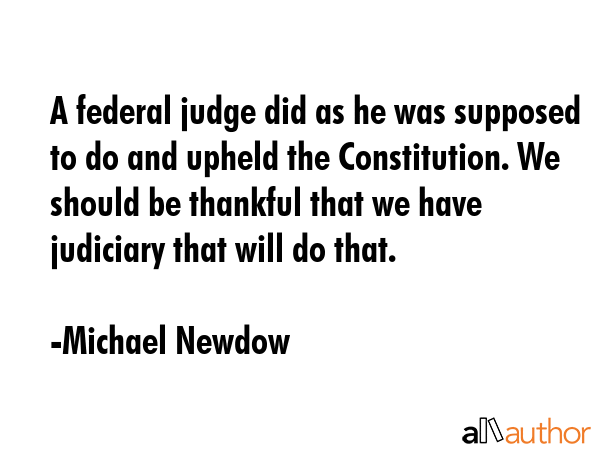 A federal judge did as he was supposed to do and upheld the Constitution. We should be thankful... - Michael Newdow Quote GIF