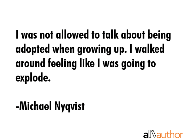 I was not allowed to talk about being adopted when growing up. I walked around feeling like I was... - Michael Nyqvist Quote GIF