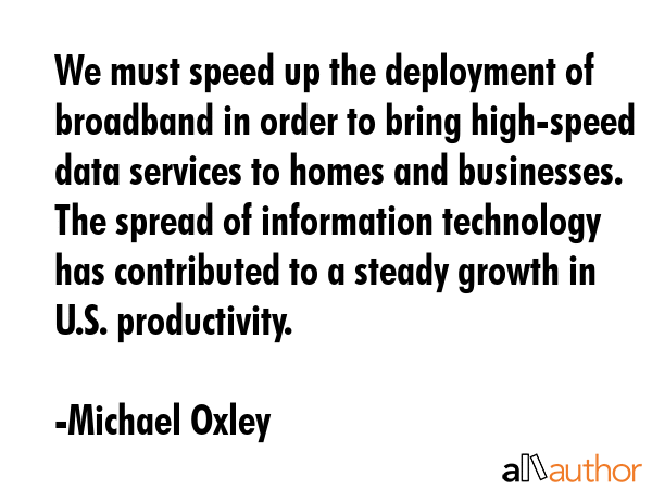 We must speed up the deployment of broadband in order to bring high-speed data services to homes... - Michael Oxley Quote GIF