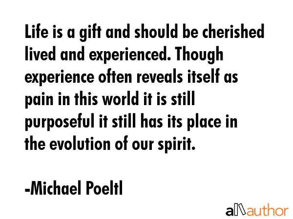 Life is a gift and should be cherished lived and experienced. Though experience often reveals... - Michael Poeltl Quote GIF