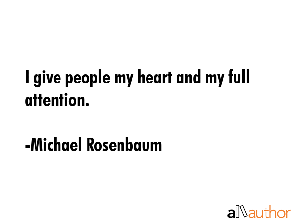 I give people my heart and my full attention. - Michael Rosenbaum Quote GIF