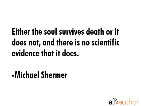 Either the soul survives death or it does not, and there is no scientific evidence that it does. - Michael Shermer Quote GIF