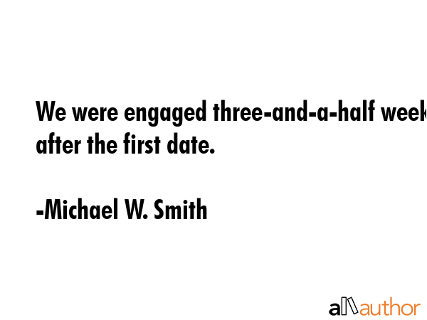 We were engaged three-and-a-half weeks after the first date. - Michael W. Smith Quote GIF
